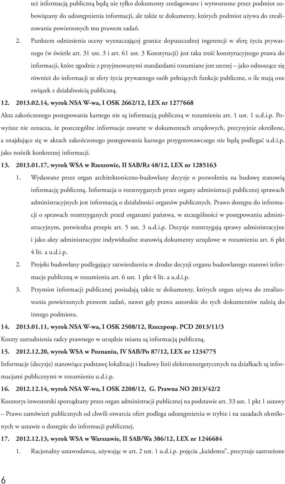 3 Konstytucji) jest taka treść konstytucyjnego prawa do informacji, które zgodnie z przyjmowanymi standardami rozumiane jest szerzej jako odnoszące się również do informacji ze sfery życia prywatnego