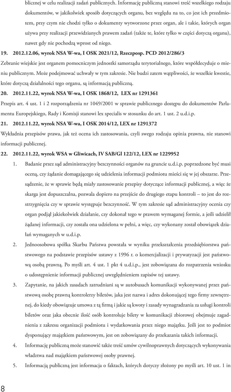 wytworzone przez organ, ale i takie, których organ używa przy realizacji przewidzianych prawem zadań (także te, które tylko w części dotyczą organu), nawet gdy nie pochodzą wprost od niego. 19. 2012.