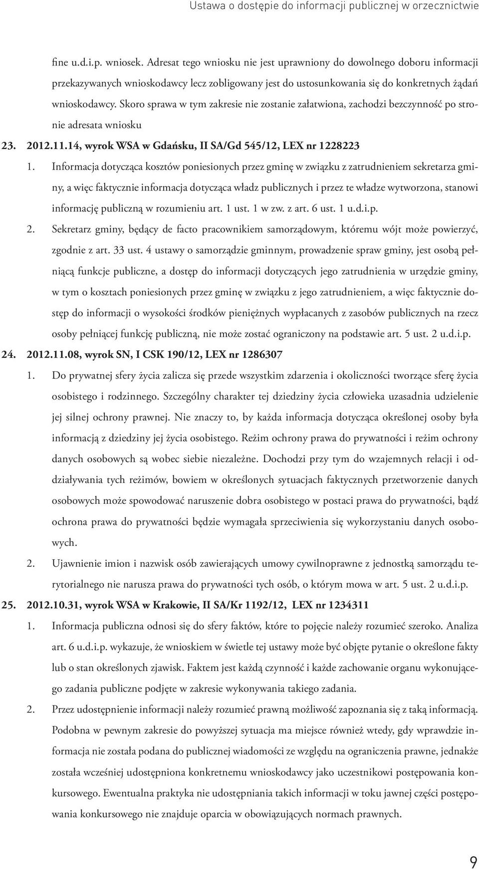 Skoro sprawa w tym zakresie nie zostanie załatwiona, zachodzi bezczynność po stronie adresata wniosku 23. 2012.11.14, wyrok WSA w Gdańsku, II SA/Gd 545/12, LEX nr 1228223 1.