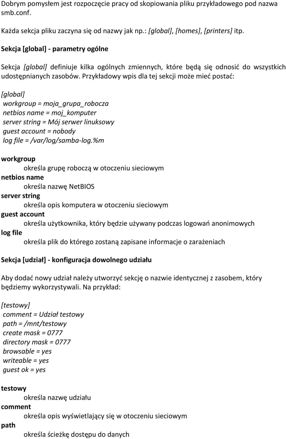 Przykładowy wpis dla tej sekcji może mied postad: [global] workgroup = moja_grupa_robocza netbios name = moj_komputer server string = Mój serwer linuksowy guest account = nobody log file =