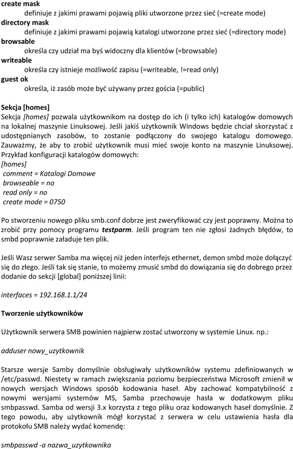 =read only) guest ok określa, iż zasób może byd używany przez gościa (=public) Sekcja [homes] Sekcja [homes] pozwala użytkownikom na dostęp do ich (i tylko ich) katalogów domowych na lokalnej