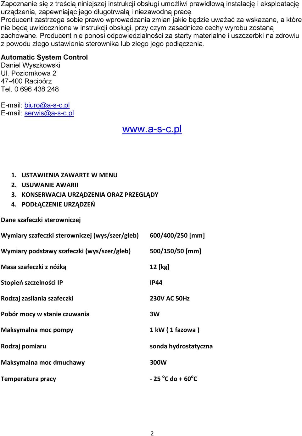 Producent nie ponosi odpowiedzialności za starty materialne i uszczerbki na zdrowiu z powodu złego ustawienia sterownika lub złego jego podłączenia. Automatic System Control Daniel Wyszkowski Ul.