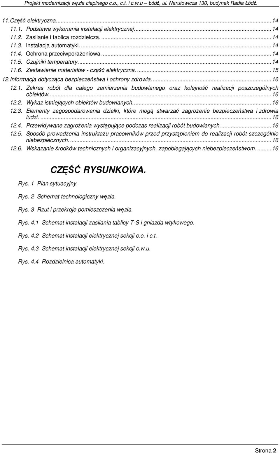 .. 16 12.2. Wykaz istniejących obiektów budowlanych.... 16 12.3. Elementy zagospodarowania działki, które mogą stwarzać zagrożenie bezpieczeństwa i zdrowia ludzi.... 16 12.4.