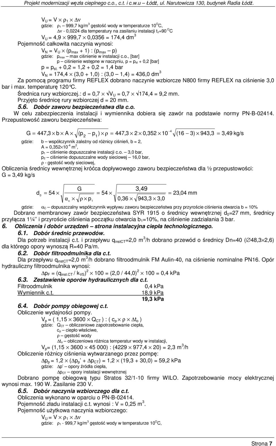 + 0,2 = 1,2 + 0,2 = 1,4 bar V N = 174,4 (3,0 + 1,0) : (3,0 1,4) = 436,0 dm 3 Za pomocą programu firmy REFLEX dobrano naczynie wzbiorcze N800 firmy REFLEX na ciśnienie 3,0 bar i max. temperaturę 120 C.