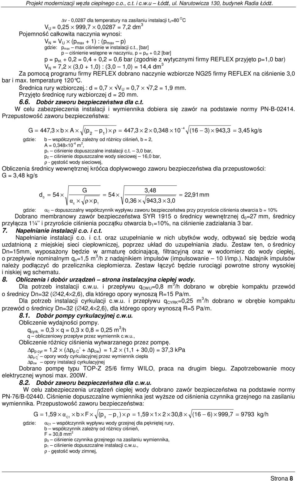 + 0,2 = 0,4 + 0,2 = 0,6 bar (zgodnie z wytycznymi firmy REFLEX przyjęto p=1,0 bar) V N = 7,2 (3,0 + 1,0) : (3,0 1,0) = 14,4 dm 3 Za pomocą programu firmy REFLEX dobrano naczynie wzbiorcze NG25 firmy