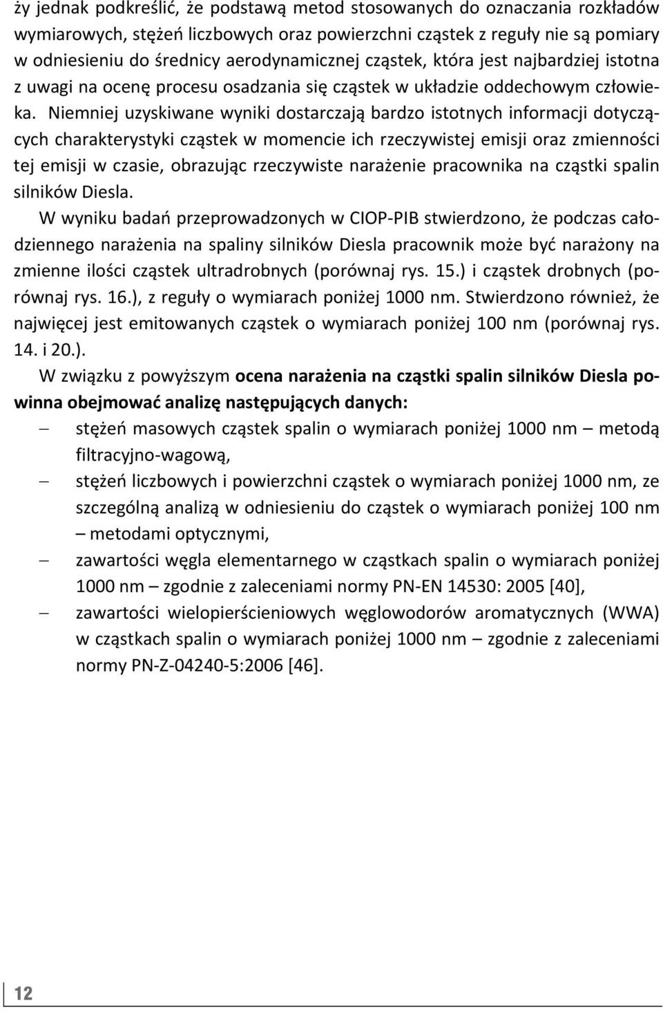 Niemniej uzyskiwane wyniki dostarczają bardzo istotnych informacji dotyczących charakterystyki cząstek w momencie ich rzeczywistej emisji oraz zmienności tej emisji w czasie, obrazując rzeczywiste