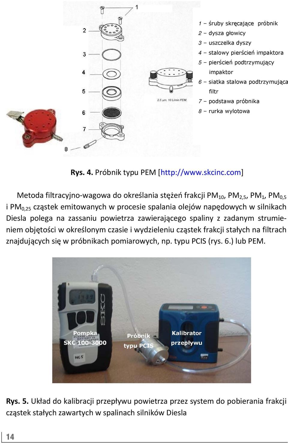 com] Metoda filtracyjno wagowa do określania stężeń frakcji PM 10, PM 2,5, PM 1, PM 0,5 i PM 0,25 cząstek emitowanych w procesie spalania olejów napędowych w silnikach Diesla polega na zassaniu