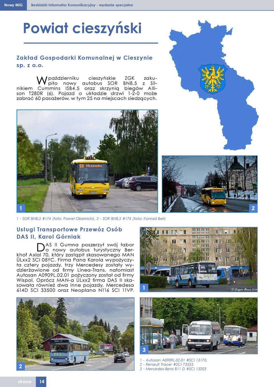 1 - SOR BN8,5 #174 (foto: Paweł Obelnicki), 2 - SOR BN8,5 #174 (foto: Konrad Bek) Usługi Transportowe Przewóz Osób DAS II, Karol Górniak DAS II Gumna poszerzył swój tabor o nowy autobus turystyczny