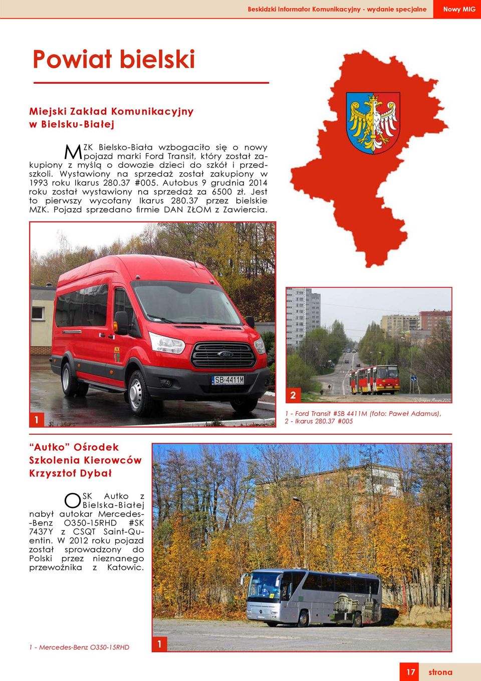 Autobus 9 grudnia 2014 roku został wystawiony na sprzedaż za 6500 zł. Jest to pierwszy wycofany Ikarus 280.37 przez bielskie MZK. Pojazd sprzedano firmie DAN ZŁOM z Zawiercia.