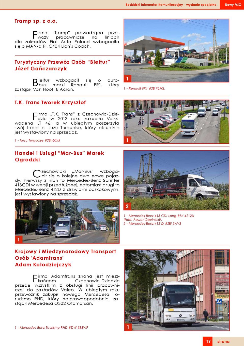 Trans Tworek Krzysztof Firma T.K. Trans z Czechowic-Dziedzic w 2013 roku zakupiła Volkswagena LT 46, a w ubiegłym poszerzyła swój tabor o Isuzu Turquoise, który aktualnie jest wystawiony na sprzedaż.