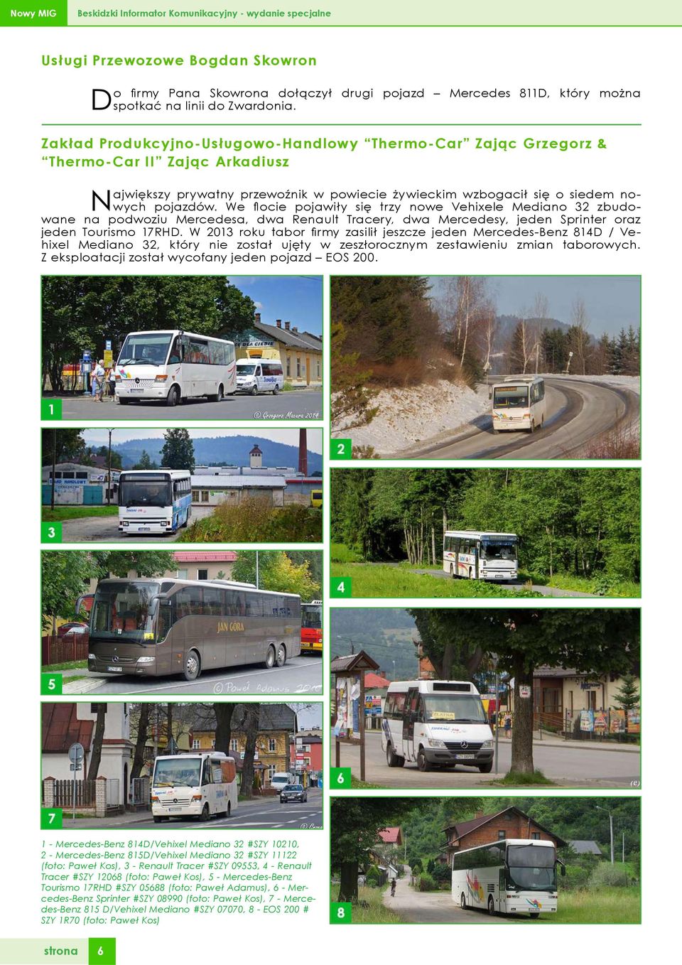 We flocie pojawiły się trzy nowe Vehixele Mediano 32 zbudowane na podwoziu Mercedesa, dwa Renault Tracery, dwa Mercedesy, jeden Sprinter oraz jeden Tourismo 17RHD.