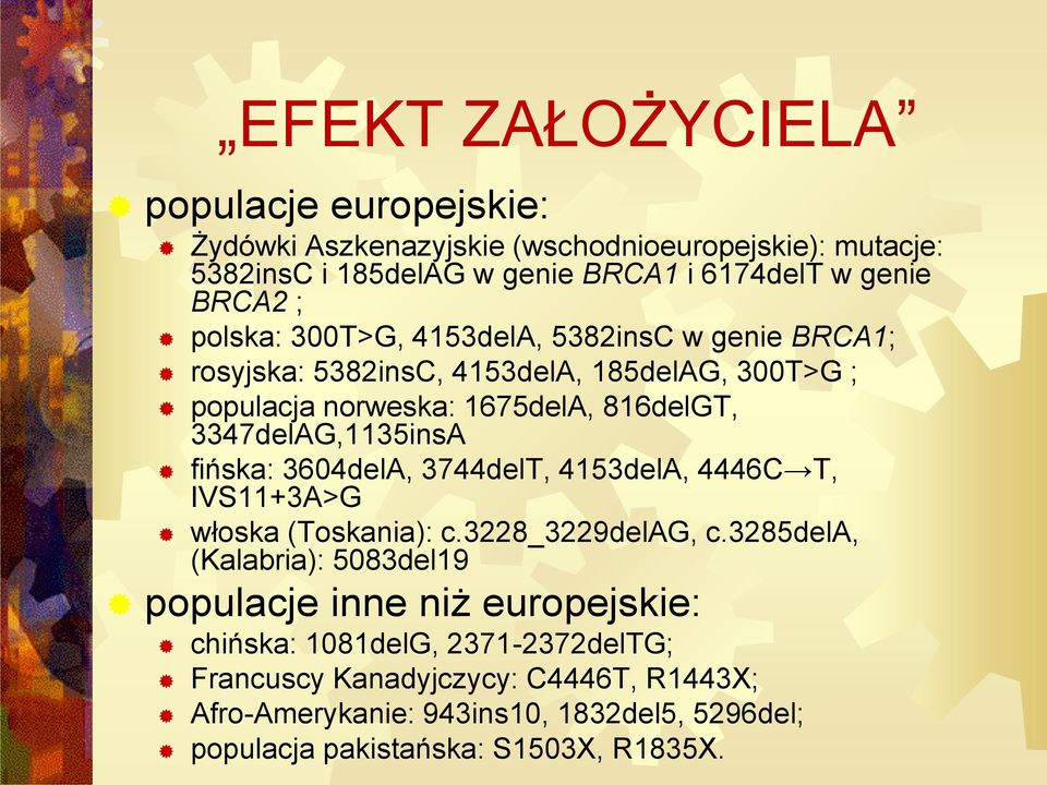 fińska: 3604delA, 3744delT, 4153delA, 4446C T, IVS11+3A>G włoska (Toskania): c.3228_3229delag, c.