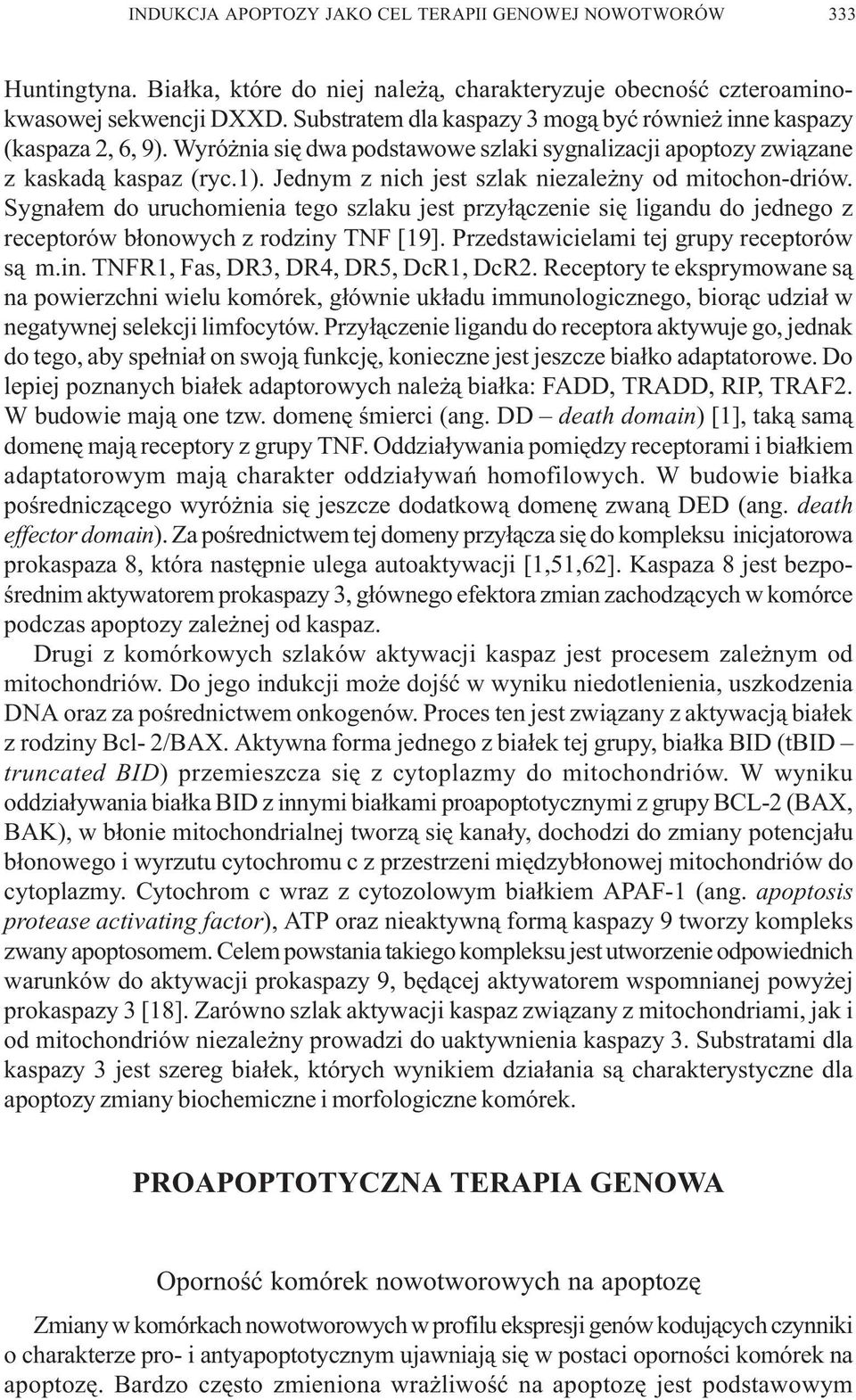 Sygna³em do uruchomienia tego szlaku jest przy³¹czenie siê ligandu do jednego z receptorów b³onowych z rodziny TNF [19]. Przedstawicielami tej grupy receptorów s¹ m.in. TNFR1, Fas, DR3, DR4, DR5, DcR1, DcR2.