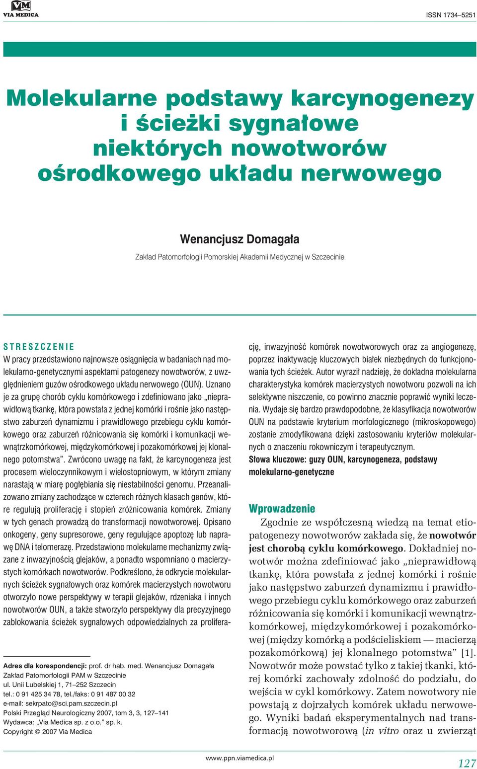 Uznano je za grupę chorób cyklu komórkowego i zdefiniowano jako nieprawidłową tkankę, która powstała z jednej komórki i rośnie jako następstwo zaburzeń dynamizmu i prawidłowego przebiegu cyklu