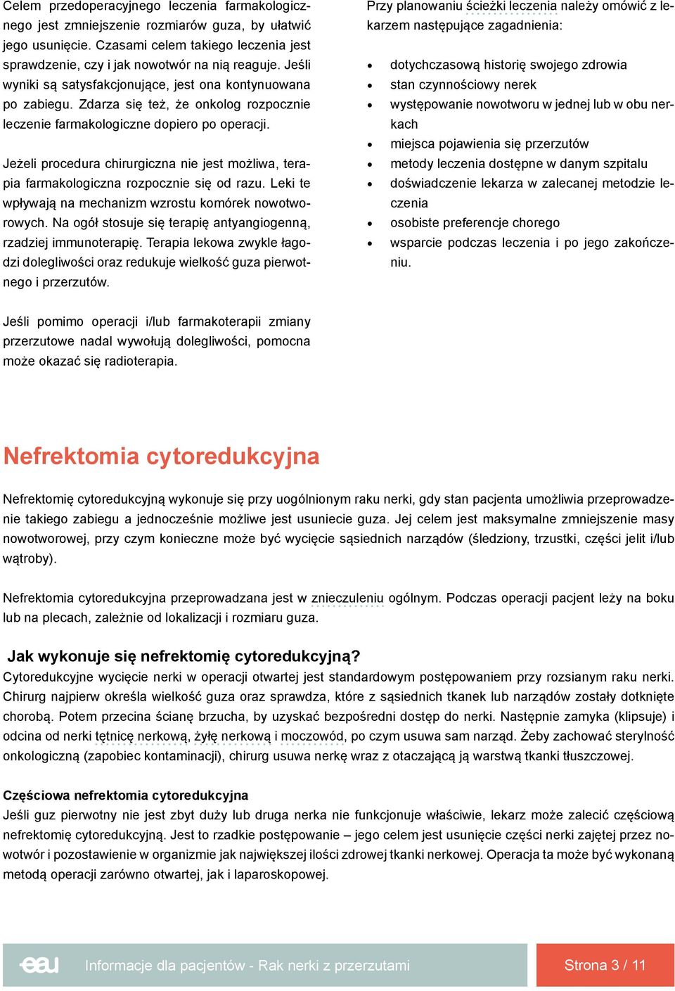 Jeżeli procedura chirurgiczna nie jest możliwa, terapia farmakologiczna rozpocznie się od razu. Leki te wpływają na mechanizm wzrostu komórek nowotworowych.