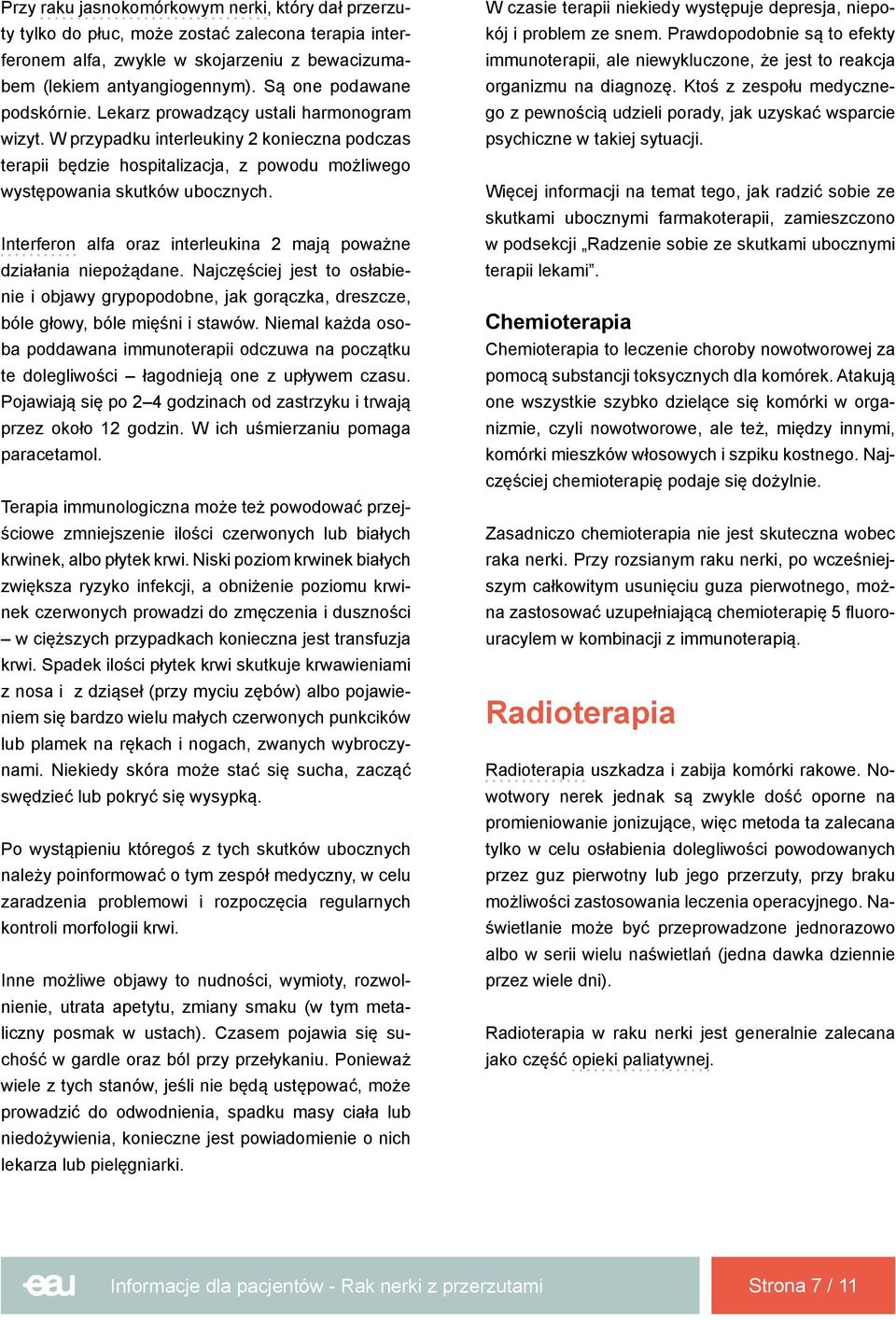 Interferon alfa oraz interleukina 2 mają poważne działania niepożądane. Najczęściej jest to osłabienie i objawy grypopodobne, jak gorączka, dreszcze, bóle głowy, bóle mięśni i stawów.