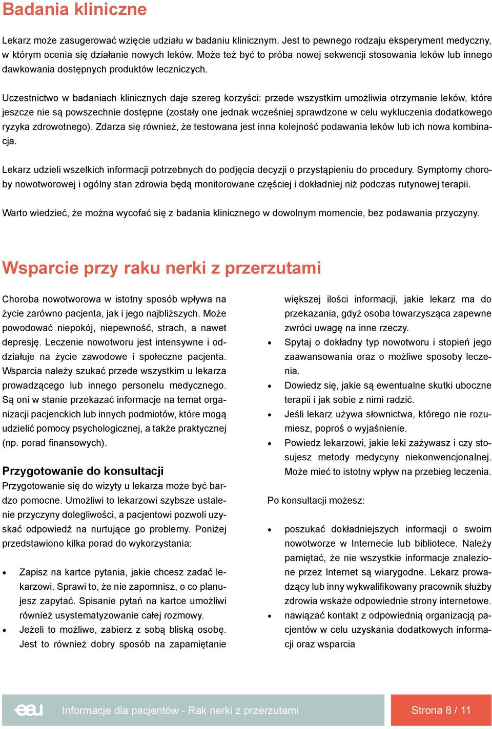 Uczestnictwo w badaniach klinicznych daje szereg korzyści: przede wszystkim umożliwia otrzymanie leków, które jeszcze nie są powszechnie dostępne (zostały one jednak wcześniej sprawdzone w celu