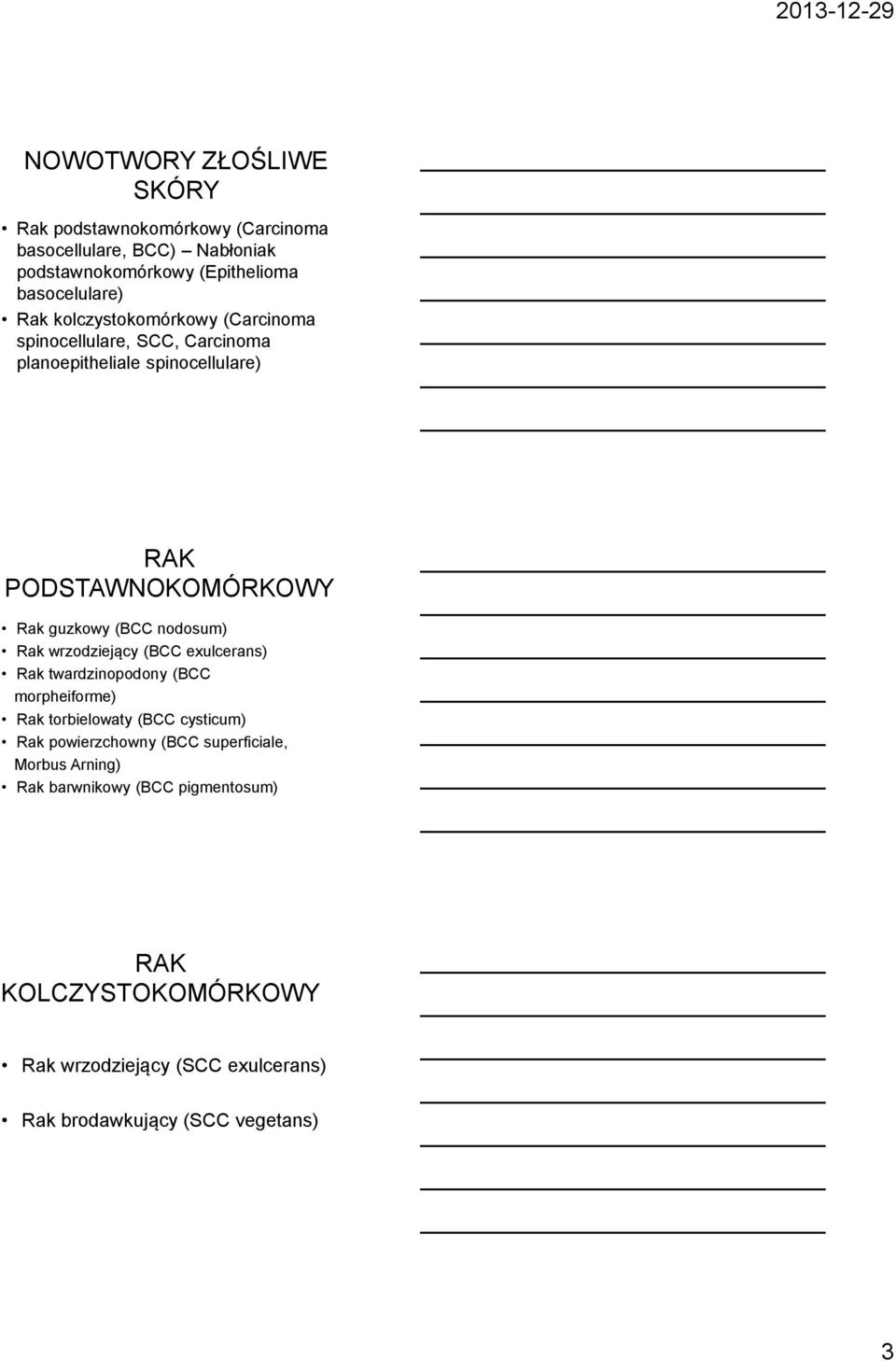 nodosum) Rak wrzodziejący (BCC exulcerans) Rak twardzinopodony (BCC morpheiforme) Rak torbielowaty (BCC cysticum) Rak powierzchowny (BCC