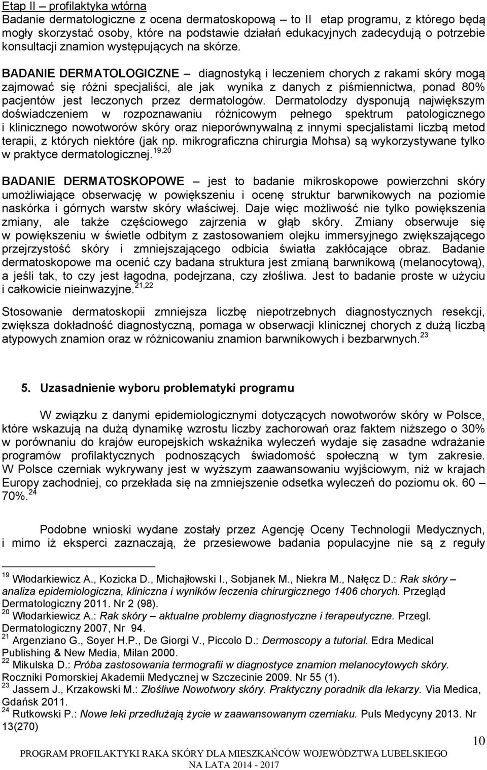 BADANIE DERMATOLOGICZNE diagnostyką i leczeniem chorych z rakami skóry mogą zajmować się różni specjaliści, ale jak wynika z danych z piśmiennictwa, ponad 80% pacjentów jest leczonych przez