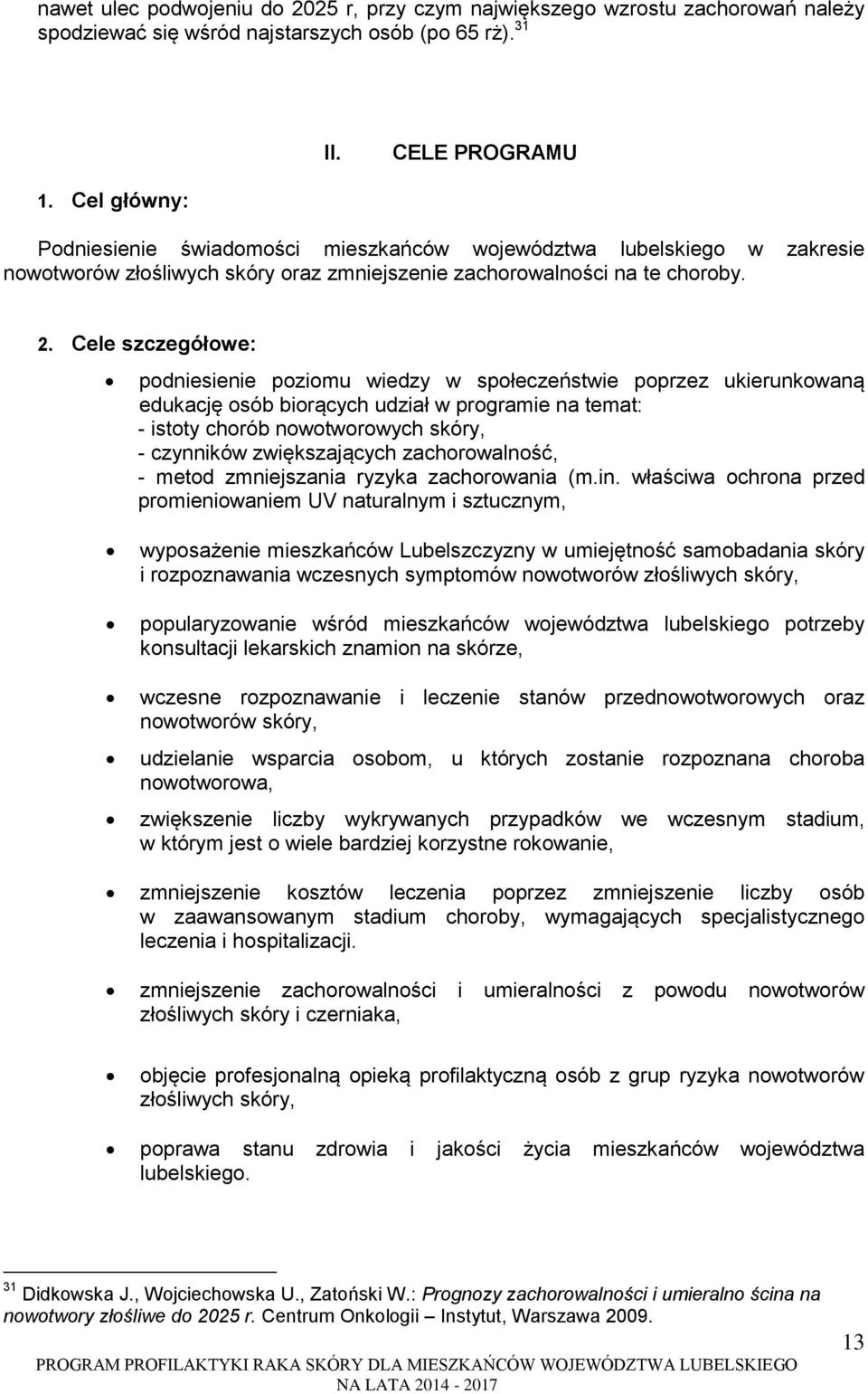 Cele szczegółowe: podniesienie poziomu wiedzy w społeczeństwie poprzez ukierunkowaną edukację osób biorących udział w programie na temat: - istoty chorób nowotworowych skóry, - czynników