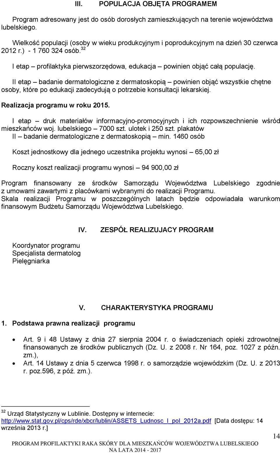 II etap badanie dermatologiczne z dermatoskopią powinien objąć wszystkie chętne osoby, które po edukacji zadecydują o potrzebie konsultacji lekarskiej. Realizacja programu w roku 2015.