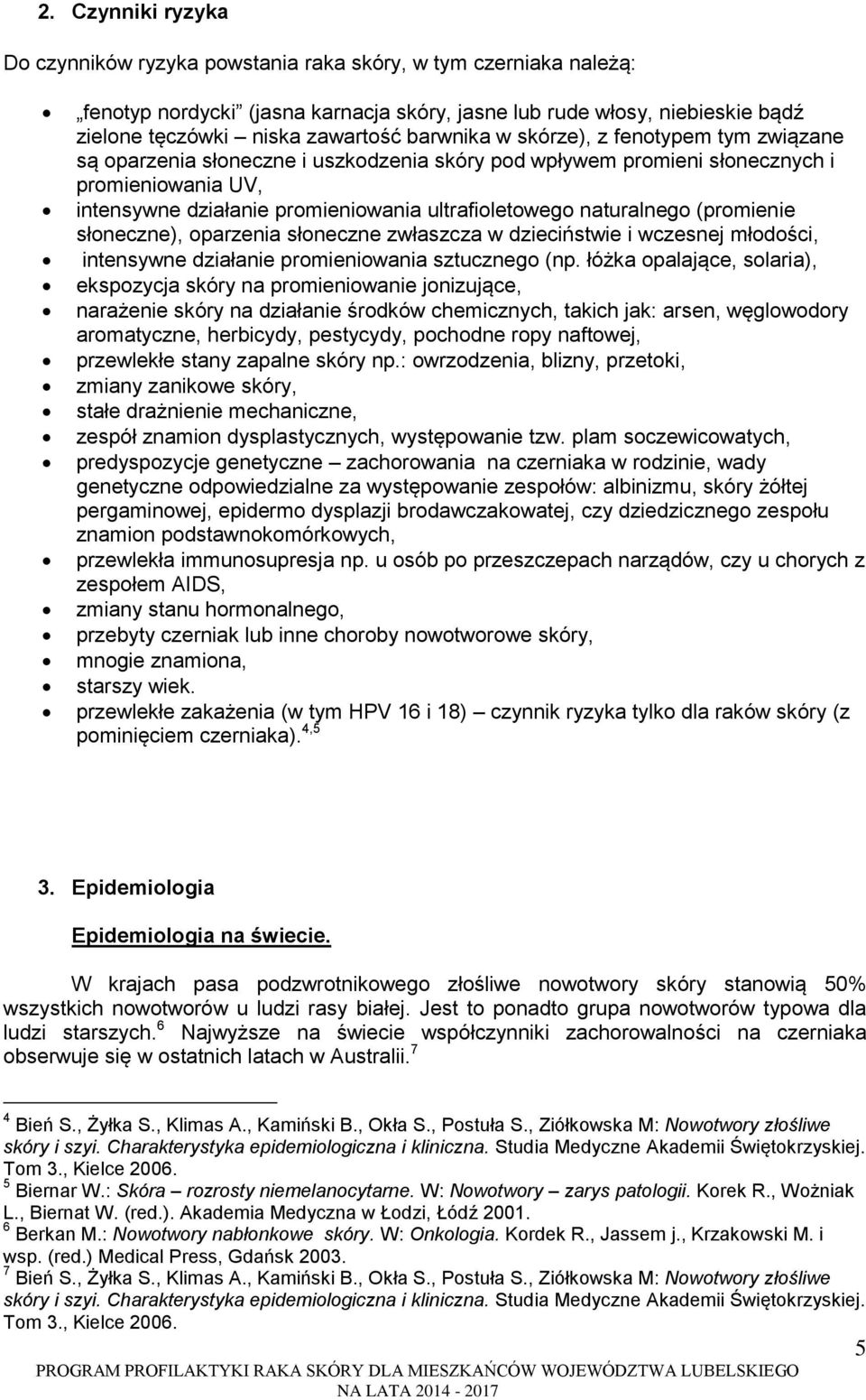 naturalnego (promienie słoneczne), oparzenia słoneczne zwłaszcza w dzieciństwie i wczesnej młodości, intensywne działanie promieniowania sztucznego (np.