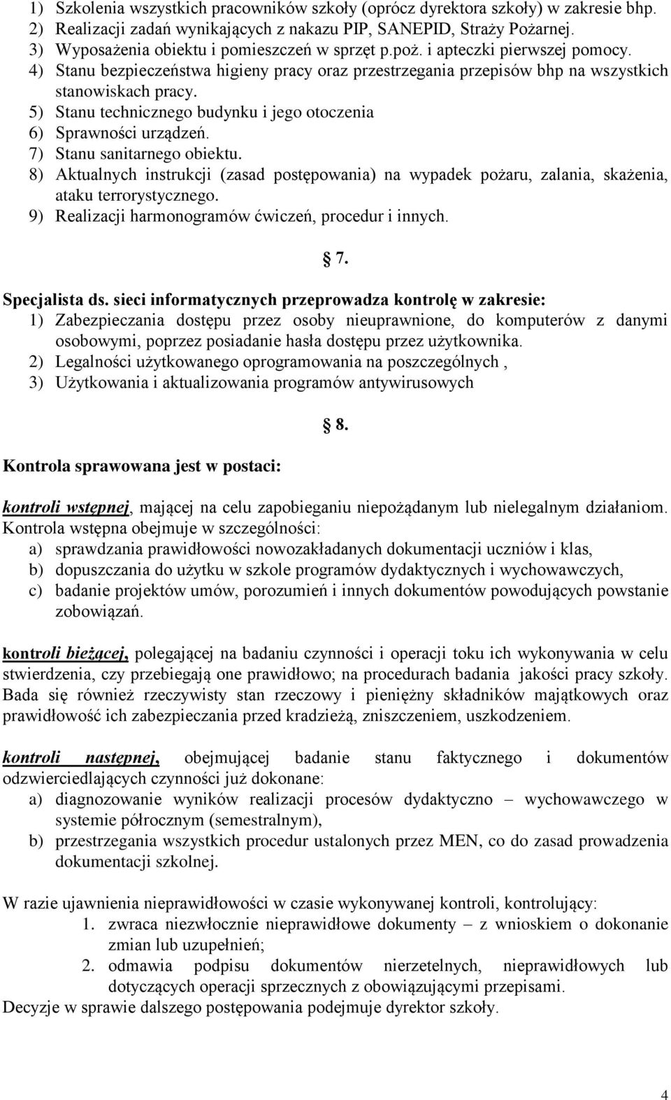 5) Stanu technicznego budynku i jego otoczenia 6) Sprawności urządzeń. 7) Stanu sanitarnego obiektu.