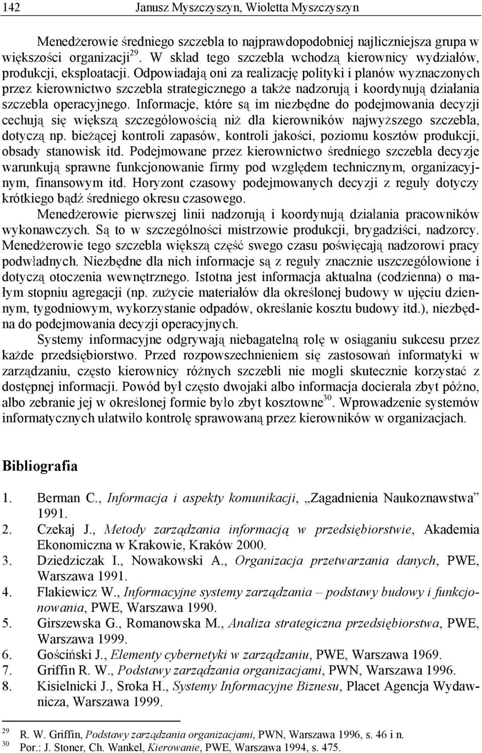 Odpowiadaj oni za realizacj polityki i planów wyznaczonych przez kierownictwo szczebla strategicznego a tak e nadzoruj i koordynuj dzia ania szczebla operacyjnego.