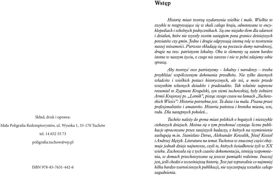 Pierwsze składają się na poczucie dumy narodowej, drugie na tzw. patriotyzm lokalny. Oba te elementy są zatem bardzo istotne w naszym życiu, z czego nie zawsze i nie w pełni zdajemy sobie sprawę.