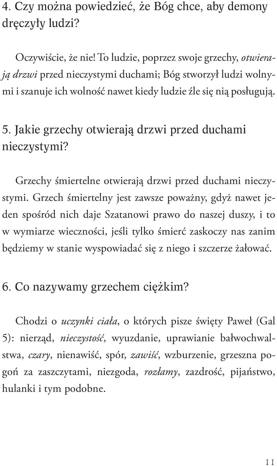 Jakie grzechy otwierają drzwi przed duchami nieczystymi? Grzechy śmiertelne otwierają drzwi przed duchami nieczystymi.