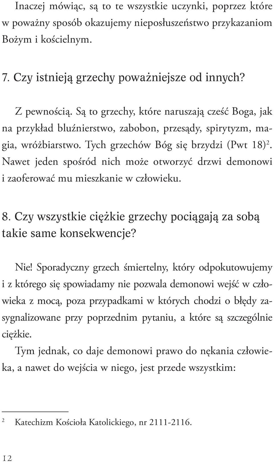 Nawet jeden spośród nich może otworzyć drzwi demonowi i zaoferować mu mieszkanie w człowieku. 8. Czy wszystkie ciężkie grzechy pociągają za sobą takie same konsekwencje? Nie!