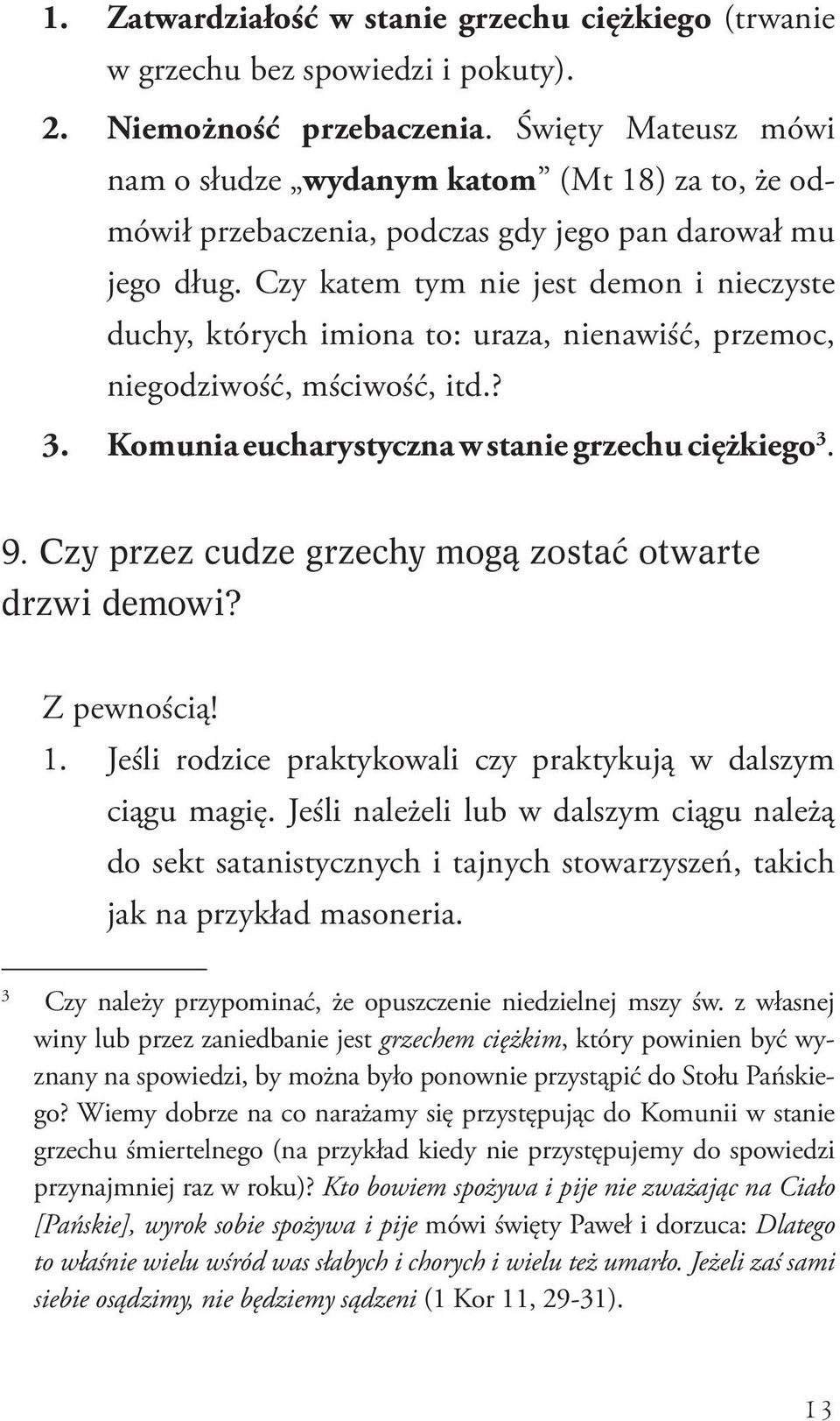 Czy katem tym nie jest demon i nieczyste duchy, których imiona to: uraza, nienawiść, przemoc, niegodziwość, mściwość, itd.? 3. Komunia eucharystyczna w stanie grzechu ciężkiego 3. 9.