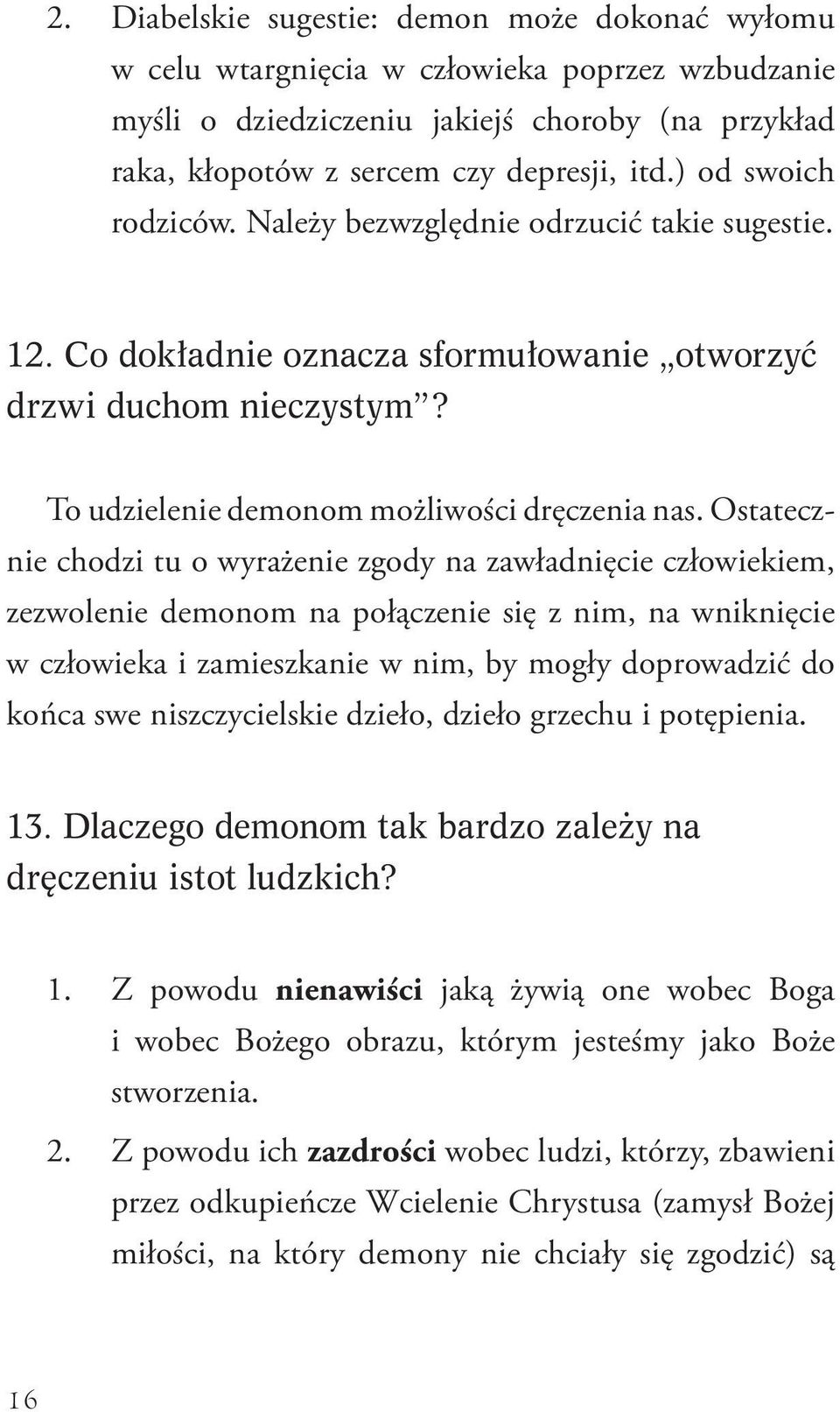 Ostatecznie chodzi tu o wyrażenie zgody na zawładnięcie człowiekiem, zezwolenie demonom na połączenie się z nim, na wniknięcie w człowieka i zamieszkanie w nim, by mogły doprowadzić do końca swe