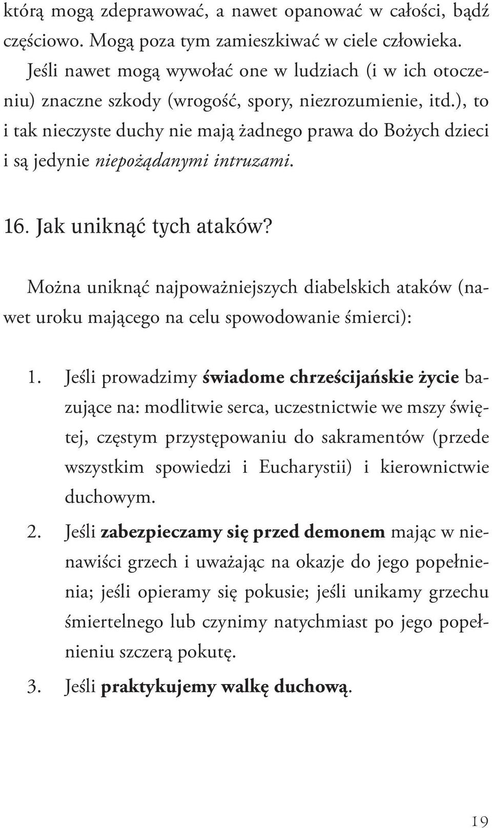 ), to i tak nieczyste duchy nie mają żadnego prawa do Bożych dzieci i są jedynie niepożądanymi intruzami. 16. Jak uniknąć tych ataków?