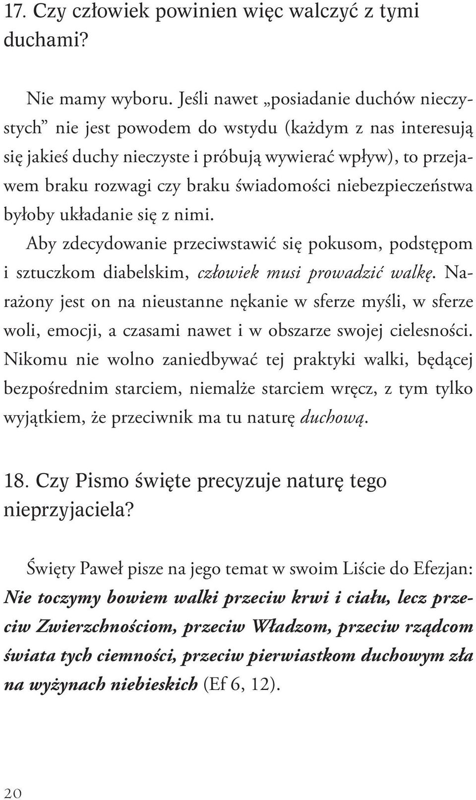 niebezpieczeństwa byłoby układanie się z nimi. Aby zdecydowanie przeciwstawić się pokusom, podstępom i sztuczkom diabelskim, człowiek musi prowadzić walkę.