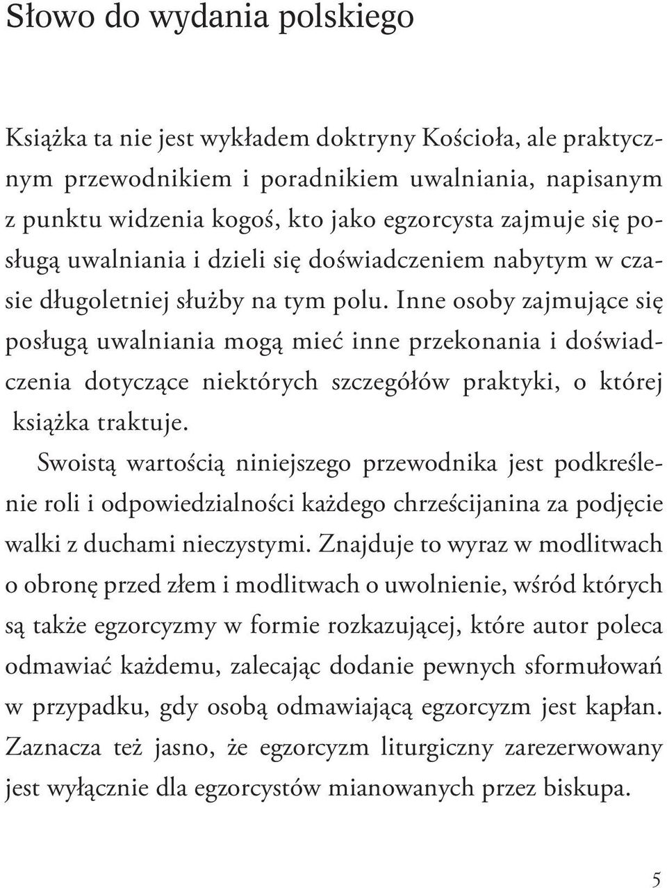 Inne osoby zajmujące się posługą uwalniania mogą mieć inne przekonania i doświadczenia dotyczące niektórych szczegółów praktyki, o której książka traktuje.