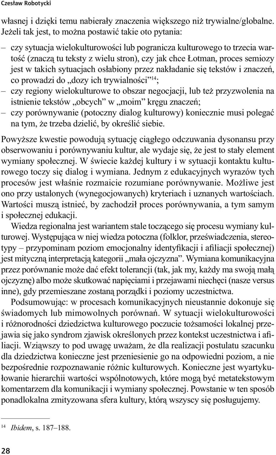 semiozy jest w takich sytuacjach osłabiony przez nakładanie się tekstów i znaczeń, co prowadzi do dozy ich trywialności 14 ; czy regiony wielokulturowe to obszar negocjacji, lub też przyzwolenia na