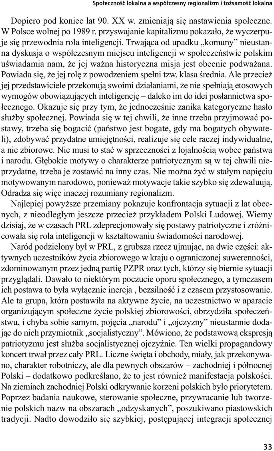 Trwająca od upadku komuny nieustanna dyskusja o współczesnym miejscu inteligencji w społeczeństwie polskim uświadamia nam, że jej ważna historyczna misja jest obecnie podważana.