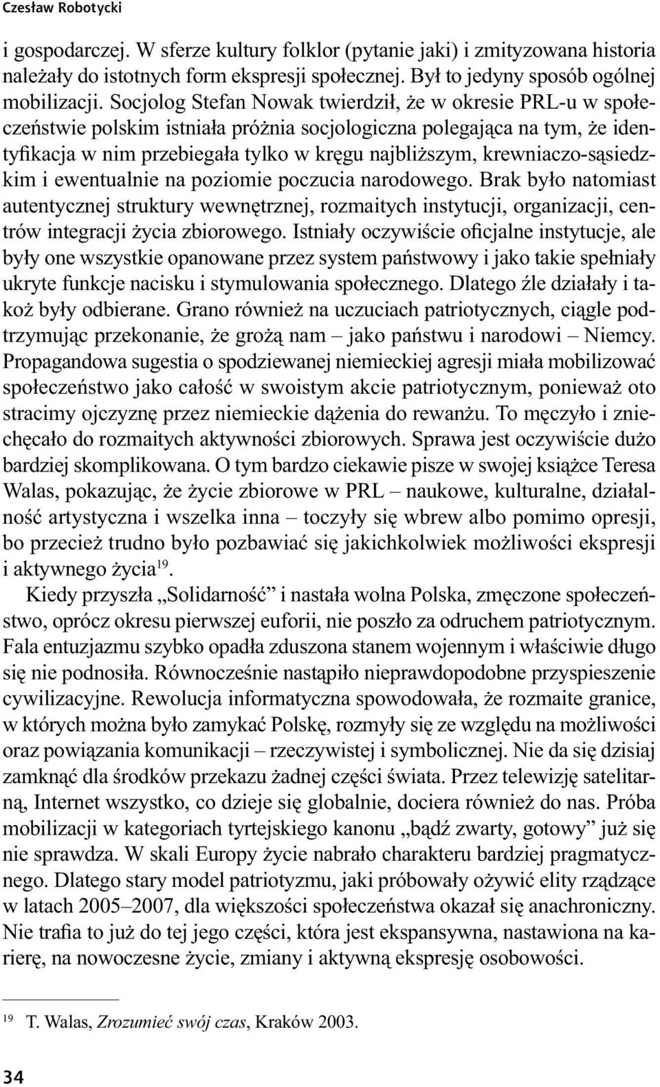 krewniaczo-sąsiedzkim i ewentualnie na poziomie poczucia narodowego. Brak było natomiast autentycznej struktury wewnętrznej, rozmaitych instytucji, organizacji, centrów integracji życia zbiorowego.