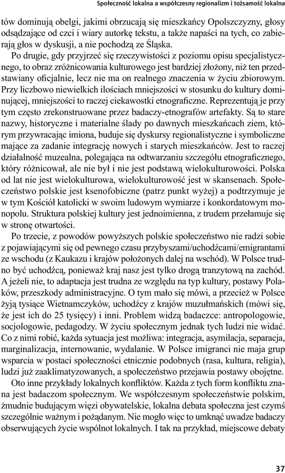 Po drugie, gdy przyjrzeć się rzeczywistości z poziomu opisu specjalistycznego, to obraz zróżnicowania kulturowego jest bardziej złożony, niż ten przedstawiany oficjalnie, lecz nie ma on realnego