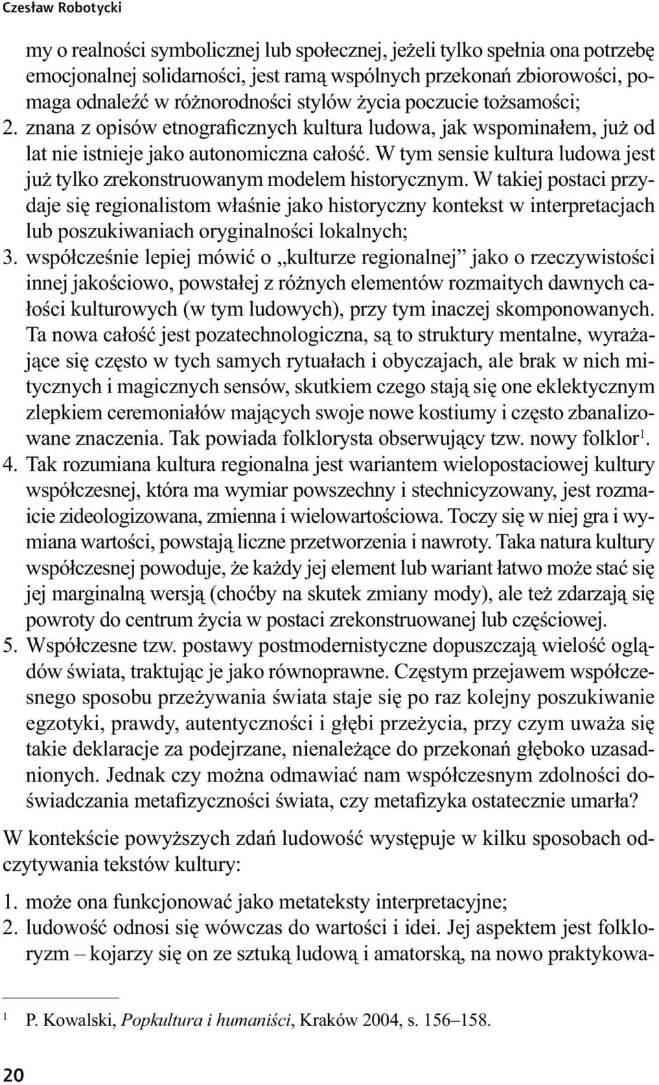 W tym sensie kultura ludowa jest już tylko zrekonstruowanym modelem historycznym.