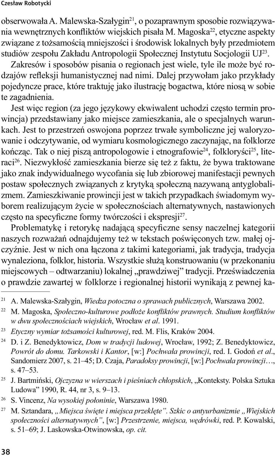 Zakresów i sposobów pisania o regionach jest wiele, tyle ile może być rodzajów refleksji humanistycznej nad nimi.