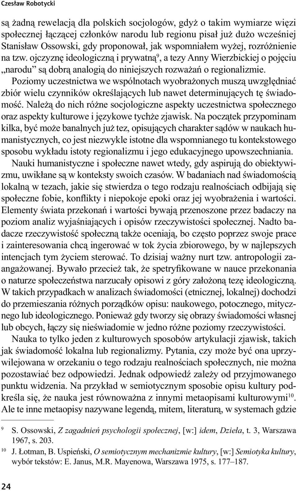 Poziomy uczestnictwa we wspólnotach wyobrażonych muszą uwzględniać zbiór wielu czynników określających lub nawet determinujących tę świadomość.