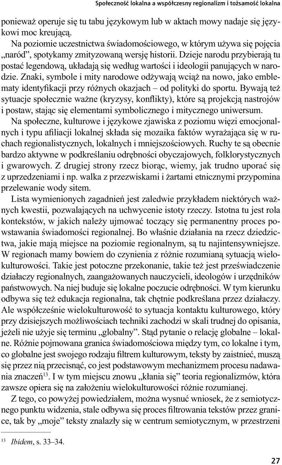 Dzieje narodu przybierają tu postać legendową, układają się według wartości i ideologii panujących w narodzie.