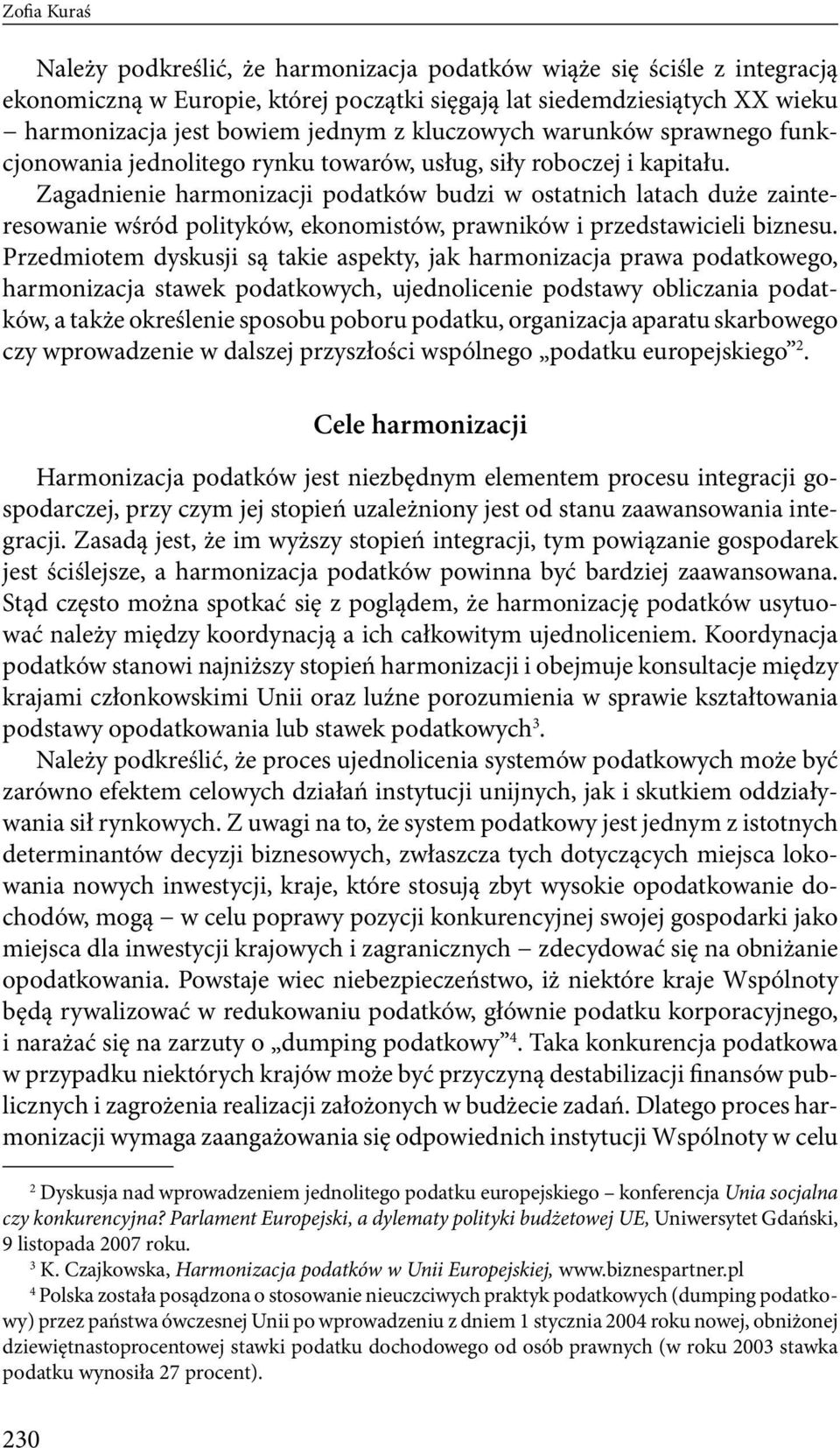 Zagadnienie harmonizacji podatków budzi w ostatnich latach duże zainteresowanie wśród polityków, ekonomistów, prawników i przedstawicieli biznesu.