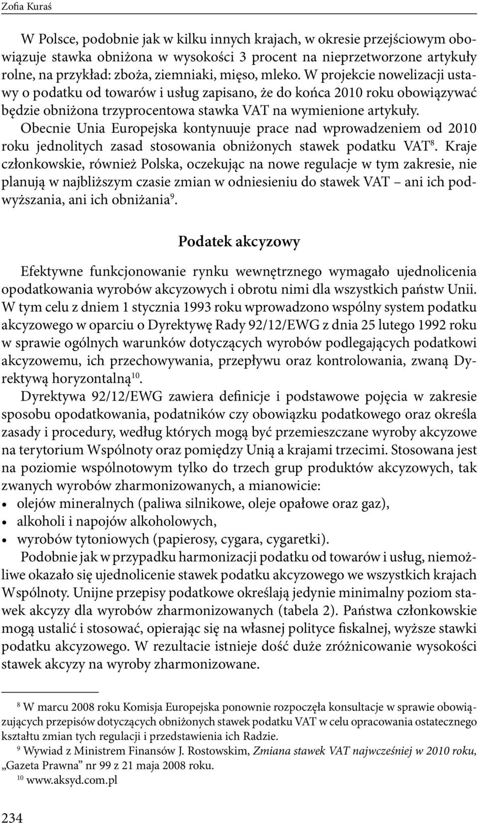Obecnie Unia Europejska kontynuuje prace nad wprowadzeniem od 2010 roku jednolitych zasad stosowania obniżonych stawek podatku VAT 8.
