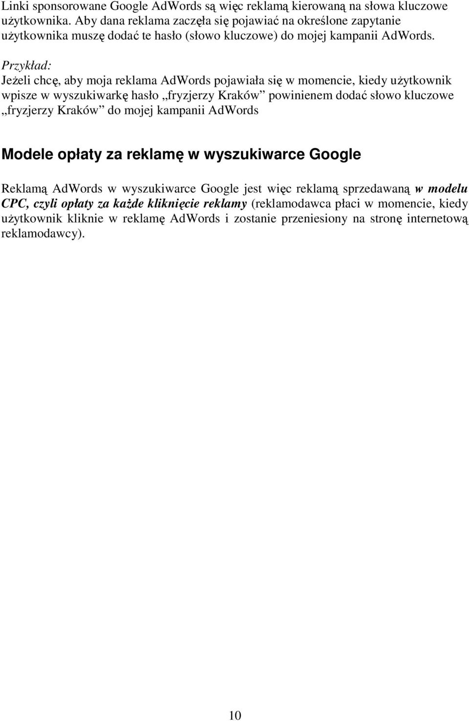 Przykład: Jeżeli chcę, aby moja reklama AdWords pojawiała się w momencie, kiedy użytkownik wpisze w wyszukiwarkę hasło fryzjerzy Kraków powinienem dodać słowo kluczowe fryzjerzy Kraków