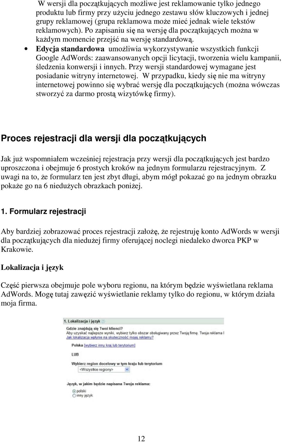 Edycja standardowa umożliwia wykorzystywanie wszystkich funkcji Google AdWords: zaawansowanych opcji licytacji, tworzenia wielu kampanii, śledzenia konwersji i innych.