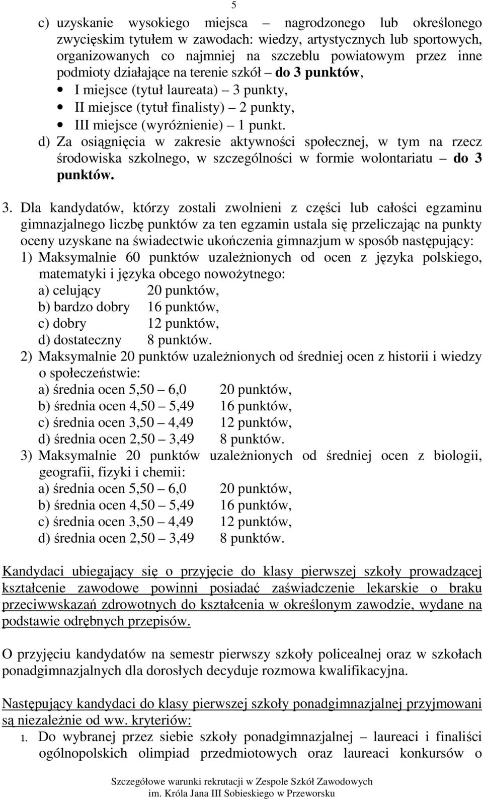 d) Za osiągnięcia w zakresie aktywności społecznej, w tym na rzecz środowiska szkolnego, w szczególności w formie wolontariatu do 3 