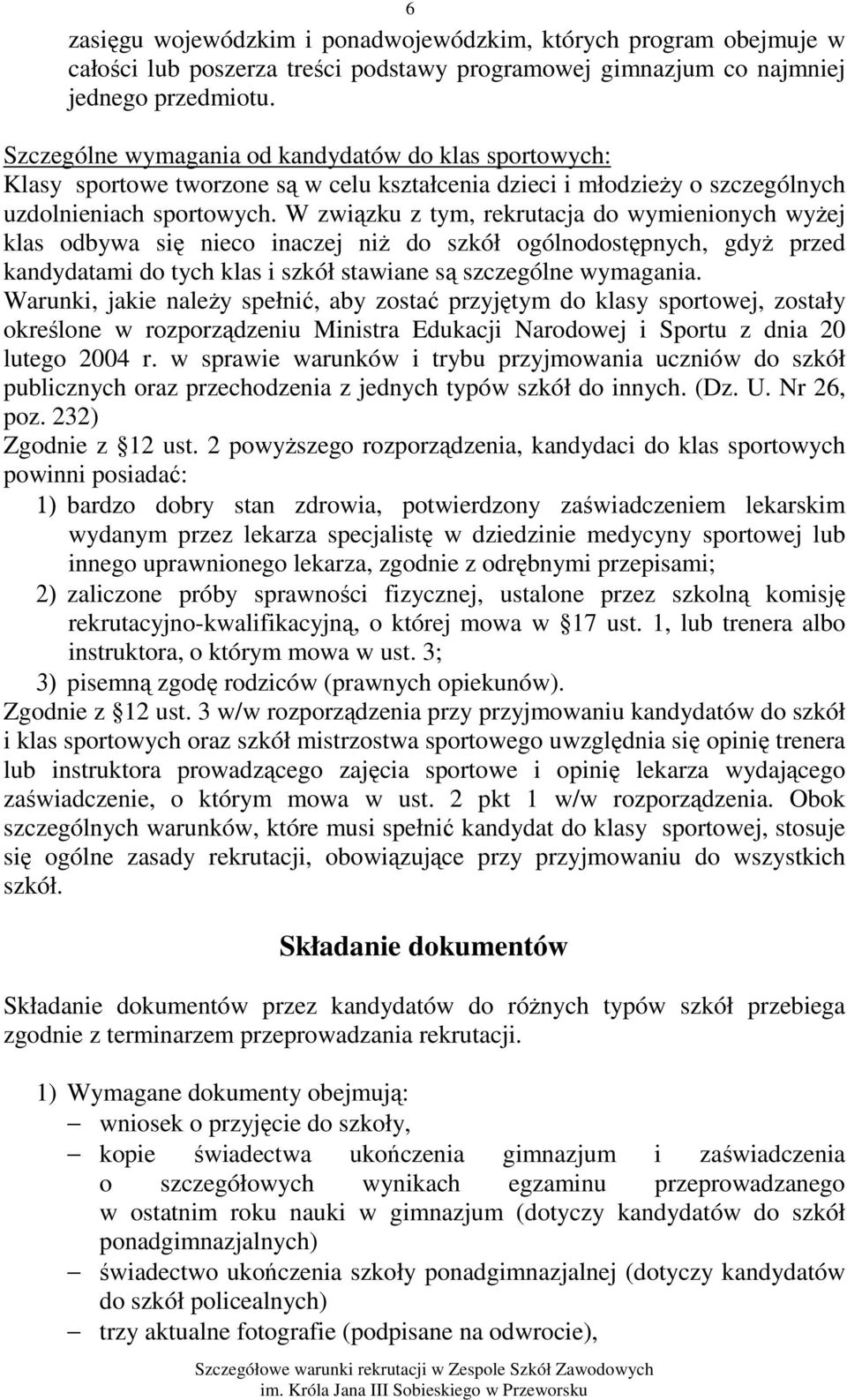 W związku z tym, rekrutacja do wymienionych wyżej klas odbywa się nieco inaczej niż do szkół ogólnodostępnych, gdyż przed kandydatami do tych klas i szkół stawiane są szczególne wymagania.